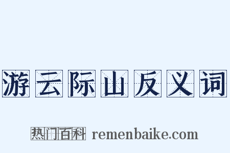 游云际山反义词是什么意思的图片